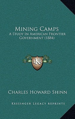 Mining Camps: A Study In American Frontier Government (1884)