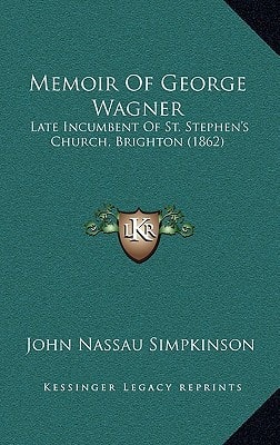 Memoir Of George Wagner: Late Incumbent Of St. Stephen's Church, Brighton (1862)