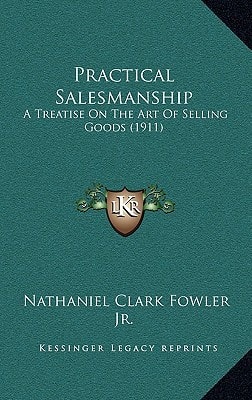 Practical Salesmanship: A Treatise On The Art Of Selling Goods (1911)