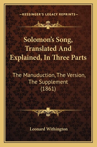 Solomon's Song, Translated And Explained, In Three Parts: The Manuduction, The Version, The Supplement (1861)
