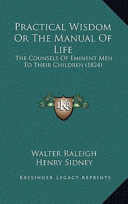 Practical Wisdom Or The Manual Of Life: The Counsels Of Eminent Men To Their Children (1824)