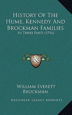 History Of The Hume, Kennedy And Brockman Families: In Three Parts (1916)