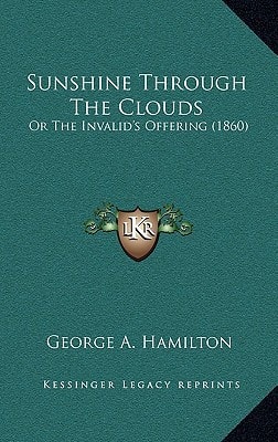 Sunshine Through The Clouds: Or The Invalid's Offering (1860)
