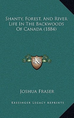 Shanty, Forest, And River Life In The Backwoods Of Canada (1884)