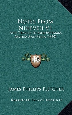 Notes From Nineveh V1: And Travels In Mesopotamia, Assyria And Syria (1850)
