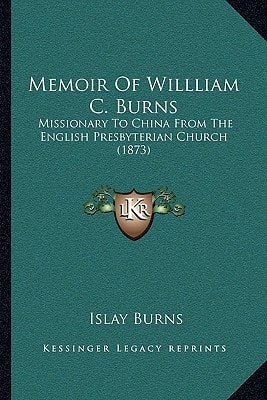 Memoir Of Willliam C. Burns: Missionary To China From The English Presbyterian Church (1873)