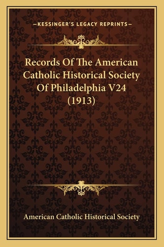 Records Of The American Catholic Historical Society Of Philadelphia V24 (1913)