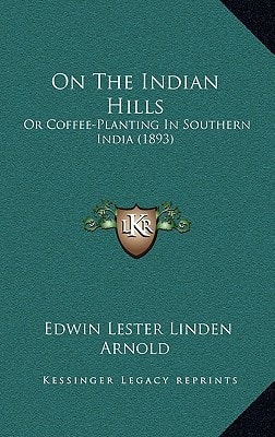 On The Indian Hills: Or Coffee-Planting In Southern India (1893)