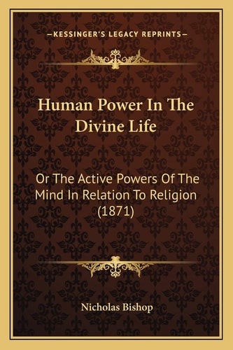 Human Power In The Divine Life: Or The Active Powers Of The Mind In Relation To Religion (1871)