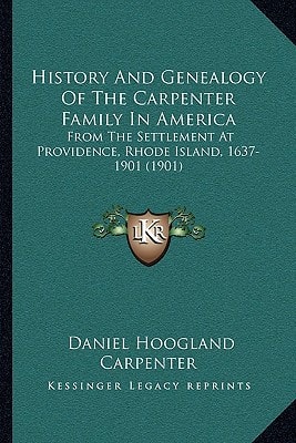 History And Genealogy Of The Carpenter Family In America: From The Settlement At Providence, Rhode Island, 1637-1901 (1901)