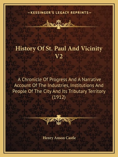 History Of St. Paul And Vicinity V2: A Chronicle Of Progress And A Narrative Account Of The Industries, Institutions And People Of The City And Its Tributary Territory (1912)