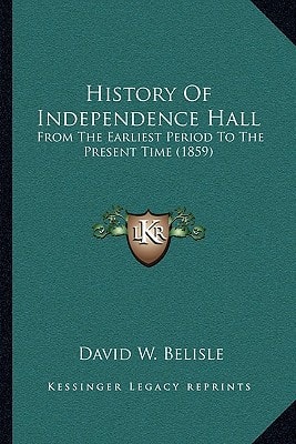 History Of Independence Hall: From The Earliest Period To The Present Time (1859)