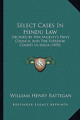 Select Cases In Hindu Law: Decided By Her Majesty's Privy Council And The Superior Courts In India (1870)