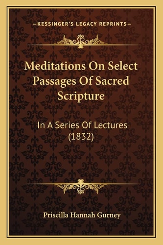 Meditations On Select Passages Of Sacred Scripture: In A Series Of Lectures (1832)