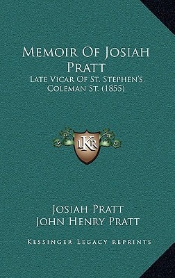 Memoir Of Josiah Pratt: Late Vicar Of St. Stephen's, Coleman St. (1855)
