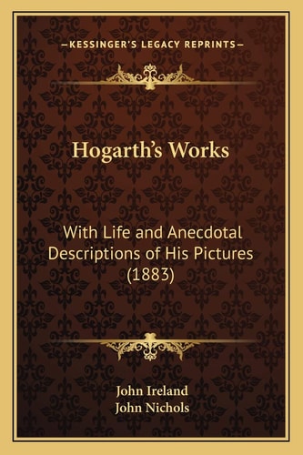 Hogarth's Works: With Life and Anecdotal Descriptions of His Pictures (1883)