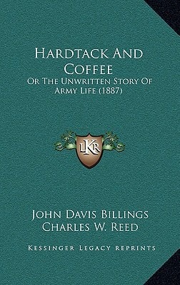 Hardtack And Coffee: Or The Unwritten Story Of Army Life (1887)