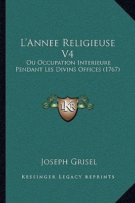 L'Annee Religieuse V4: Ou Occupation Interieure Pendant Les Divins Offices (1767)