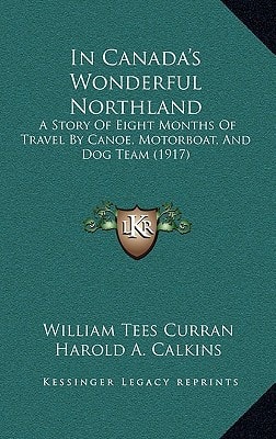In Canada's Wonderful Northland: A Story Of Eight Months Of Travel By Canoe, Motorboat, And Dog Team (1917)