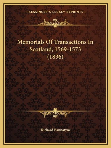 Memorials Of Transactions In Scotland, 1569-1573 (1836)