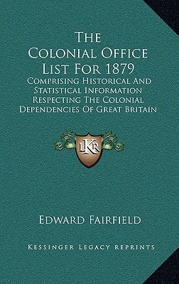 The Colonial Office List For 1879: Comprising Historical And Statistical Information Respecting The Colonial Dependencies Of Great Britain (1879)