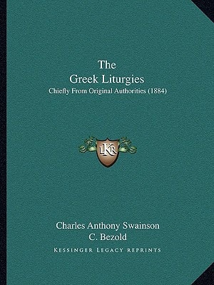 The Greek Liturgies: Chiefly From Original Authorities (1884)