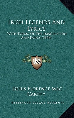 Irish Legends And Lyrics: With Poems Of The Imagination And Fancy (1858)