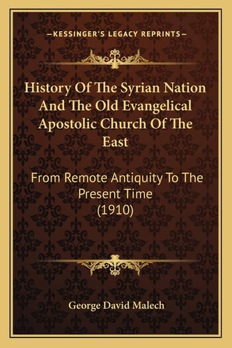 History Of The Syrian Nation And The Old Evangelical Apostolic Church Of The East: From Remote Antiquity To The Present Time (1910)