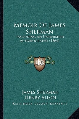 Memoir Of James Sherman: Including An Unfinished Autobiography (1864)