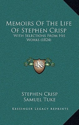 Memoirs Of The Life Of Stephen Crisp: With Selections From His Works (1824)