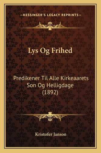 Lys Og Frihed: Predikener Til Alle Kirkeaarets Son Og Helligdage (1892) (Multilingual Edition)