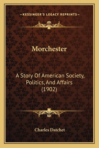 Morchester: A Story Of American Society, Politics, And Affairs (1902)