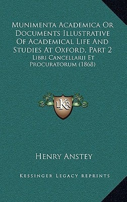 Munimenta Academica Or Documents Illustrative Of Academical Life And Studies At Oxford, Part 2: Libri Cancellarii Et Procuratorum (1868)