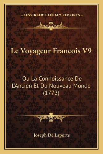 Le Voyageur Francois V9: Ou La Connoissance De L'Ancien Et Du Nouveau Monde (1772)