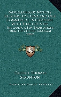 Miscellaneous Notices Relating To China And Our Commercial Intercourse With That Country: Including A Few Translations From The Chinese Language (1850)