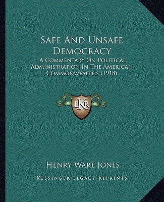 Safe And Unsafe Democracy: A Commentary On Political Administration In The American Commonwealths (1918)