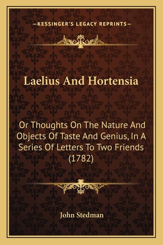 Laelius And Hortensia: Or Thoughts On The Nature And Objects Of Taste And Genius, In A Series Of Letters To Two Friends (1782)