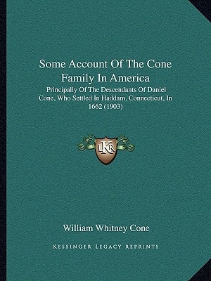 Some Account Of The Cone Family In America: Principally Of The Descendants Of Daniel Cone, Who Settled In Haddam, Connecticut, In 1662 (1903)