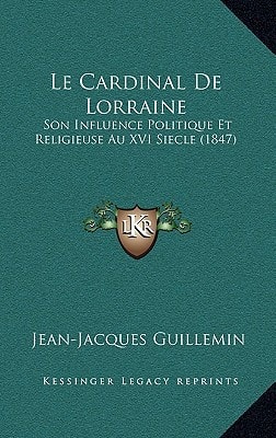Le Cardinal De Lorraine: Son Influence Politique Et Religieuse Au XVI Siecle (1847)