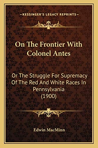 On The Frontier With Colonel Antes: Or The Struggle For Supremacy Of The Red And White Races In Pennsylvania (1900)