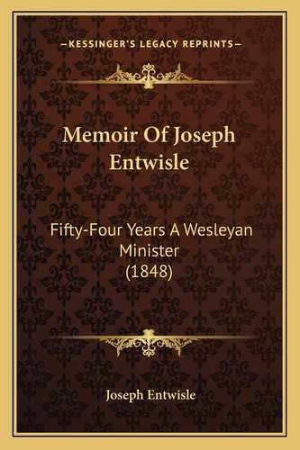 Memoir Of Joseph Entwisle: Fifty-Four Years A Wesleyan Minister (1848)