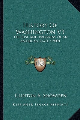 History Of Washington V3: The Rise And Progress Of An American State (1909)