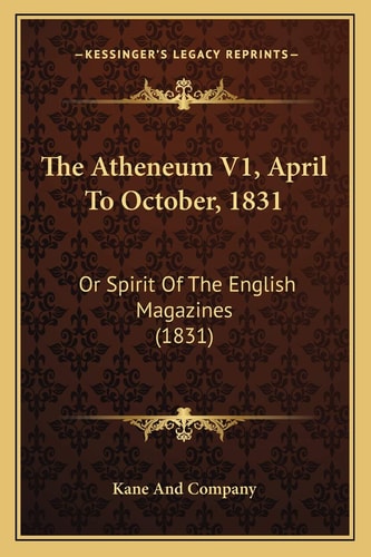 The Atheneum V1, April To October, 1831: Or Spirit Of The English Magazines (1831)
