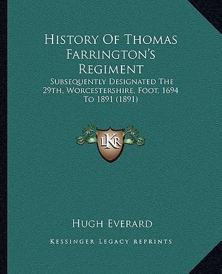 History Of Thomas Farrington's Regiment: Subsequently Designated The 29th, Worcestershire, Foot, 1694 To 1891 (1891)