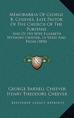Memorabilia Of George B. Cheever, Late Pastor Of The Church Of The Puritans: And Of His Wife Elizabeth Wetmore Cheever, In Verse And Prose (1890)