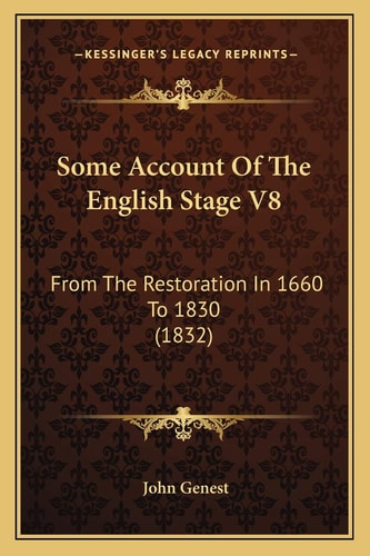 Some Account Of The English Stage V8: From The Restoration In 1660 To 1830 (1832)