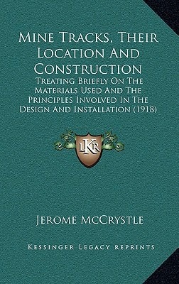 Mine Tracks, Their Location And Construction: Treating Briefly On The Materials Used And The Principles Involved In The Design And Installation (1918)