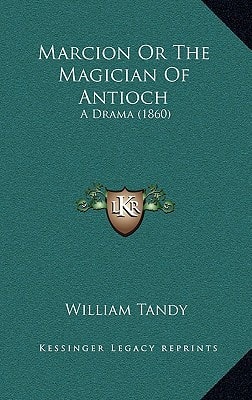 Marcion Or The Magician Of Antioch: A Drama (1860)