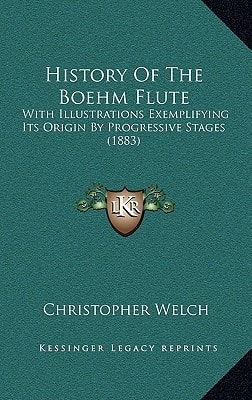 History Of The Boehm Flute: With Illustrations Exemplifying Its Origin By Progressive Stages (1883)