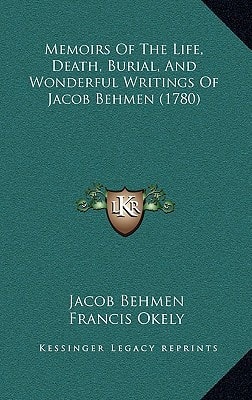 Memoirs Of The Life, Death, Burial, And Wonderful Writings Of Jacob Behmen (1780)